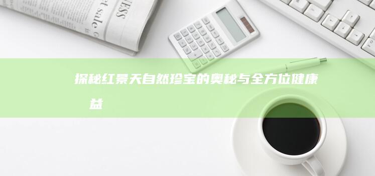 探秘红景天：自然珍宝的奥秘与全方位健康效益